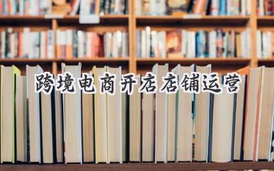 跨境电商开店店铺运营