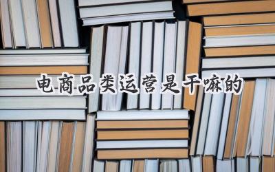 电商品类运营是干嘛的