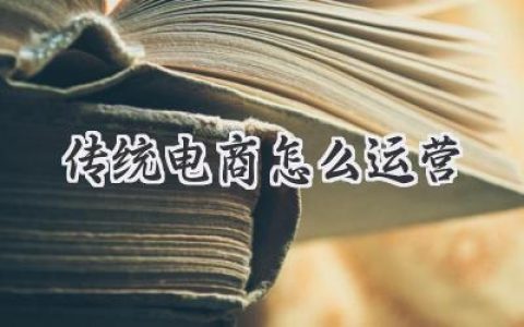 传统电商的生存秘籍：从0到1，玩转你的线上生意