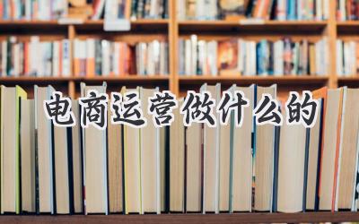电商运营做什么的
