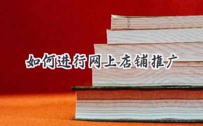 如何进行网上店铺推广